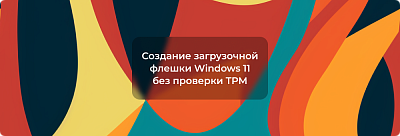 Инструкция по созданию загрузочной флешки Windows 11