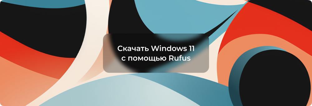 Скачать Windows 11 с помощью Rufus