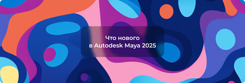 Полный обзор нововведений Autodesk Maya 2025