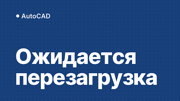 AutoCAD требует перезагрузку при установке: «Ожидается перезагрузка операционной системы»