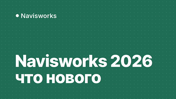 Navisworks Manage 2026: что нового, обновления, требования и выбор версии