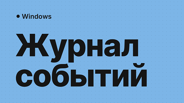 Event Viewer в Windows: как читать журнал событий и находить причины ошибок