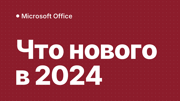 Что нового в Microsoft Office 2024: обзор нововведений