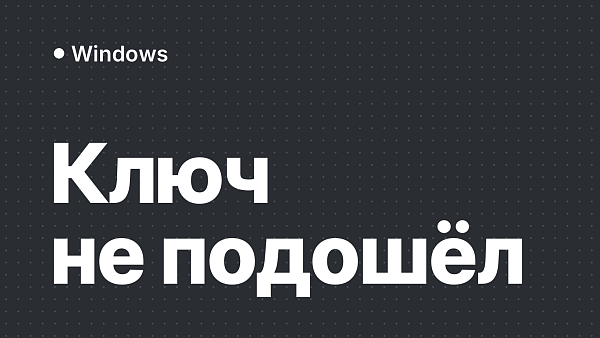 Ошибка активации «Этот ключ не подошёл»: решение