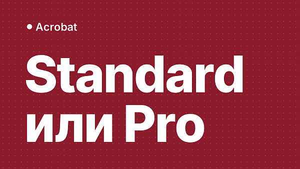 Adobe Acrobat Standard и Pro: в чём разница и какую выбрать