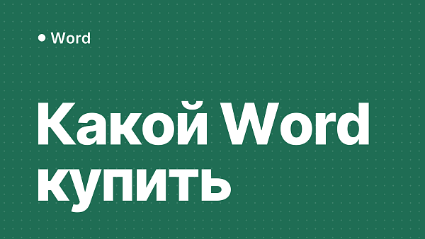 Какой Microsoft Word купить: 2024, 2021, 2019 или 2016?
