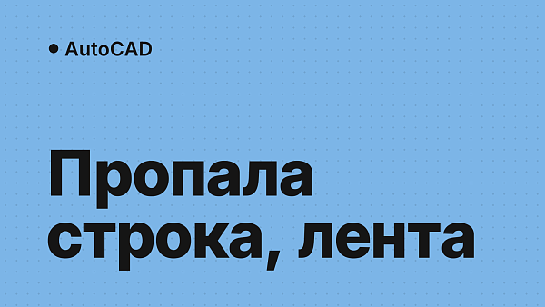 В AutoCAD пропала командная строка, лента, панель инструментов или меню: как вернуть