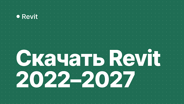 Скачать Revit 2022–2027: какую версию выбрать