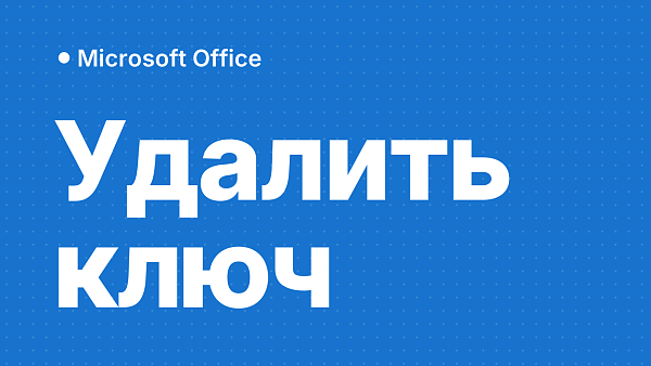 Как удалить ключ активации Microsoft Office: пошаговая инструкция