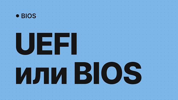 UEFI и BIOS: в чём разница и что лучше