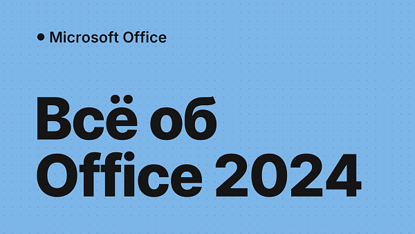 Microsoft Office 2024: всё, что нужно знать