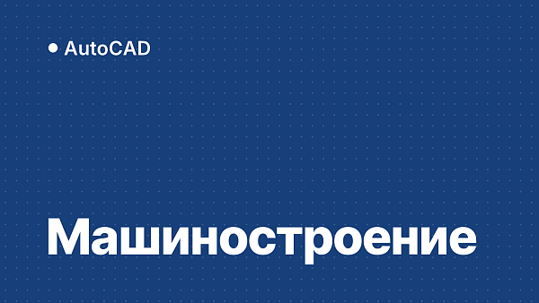 AutoCAD для конструктора и машиностроения