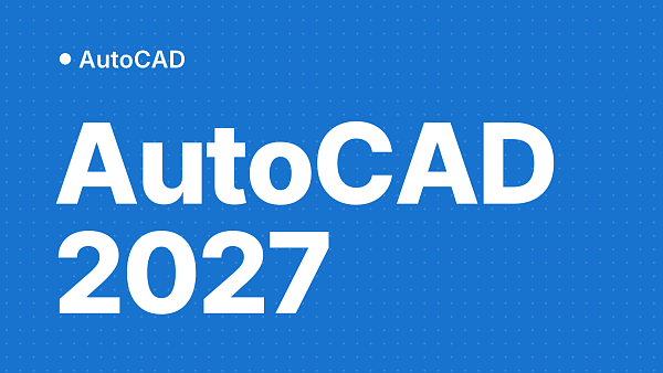 AutoCAD 2027: что нового в самом масштабном обновлении за последние годы