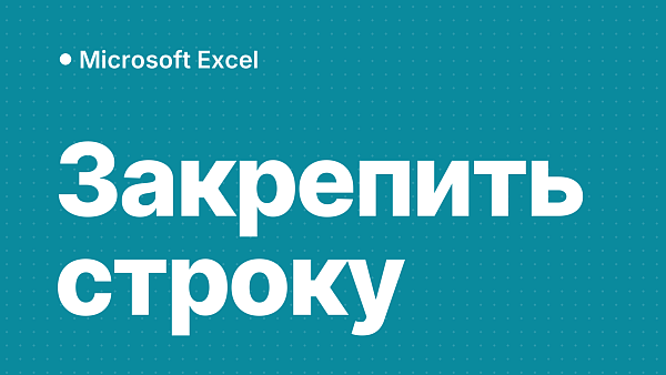 Как закрепить строку в Excel: верхнюю, несколько строк, столбец и область