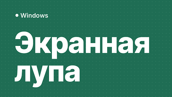Экранная лупа в Windows 11 и 10: как отключить, убрать автозапуск и горячие клавиши