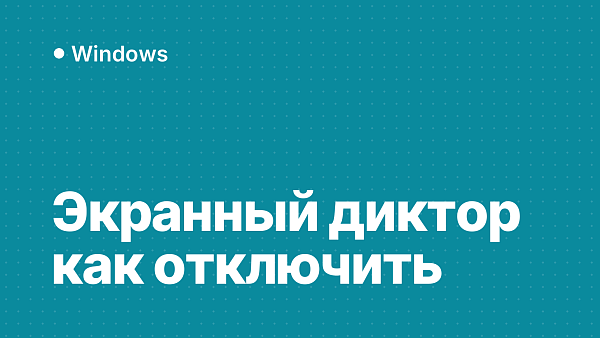 Экранный диктор в Windows 11 и 10: как отключить, включить и убрать сочетание клавиш