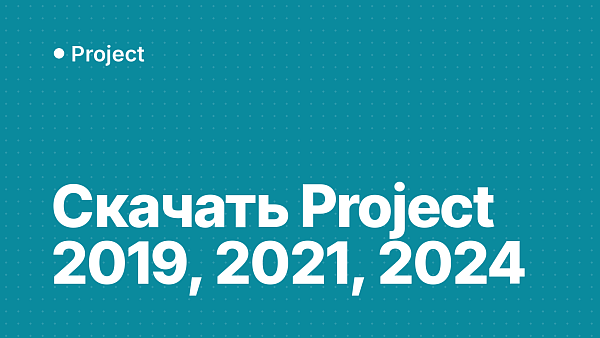 Скачать Microsoft Project 2019, 2021 и 2024: оригинальные образы