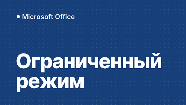 «Режим ограниченной функциональности» в Word и Excel: что это и как убрать