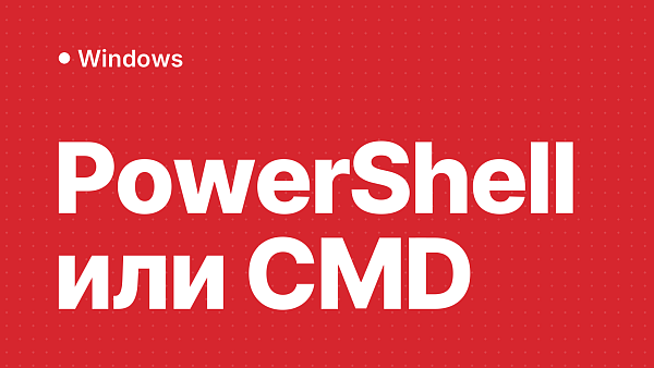 PowerShell vs CMD: когда что использовать в Windows