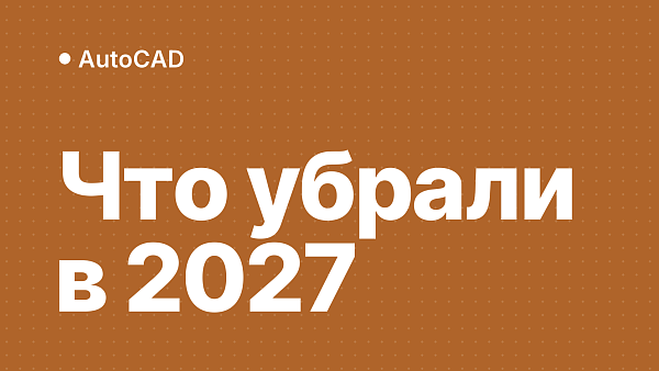 AutoCAD 2027: обновления, удалённые функции и активация