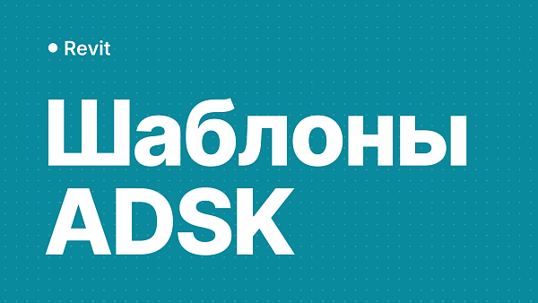 Шаблоны Revit: ADSK-шаблоны и стандартные шаблоны Autodesk