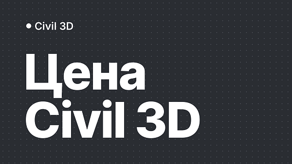 Сколько стоит Civil 3D в России и из чего складывается цена