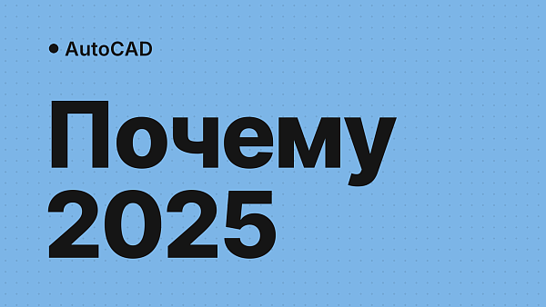 Почему выбрать AutoCAD 2025: полное руководство