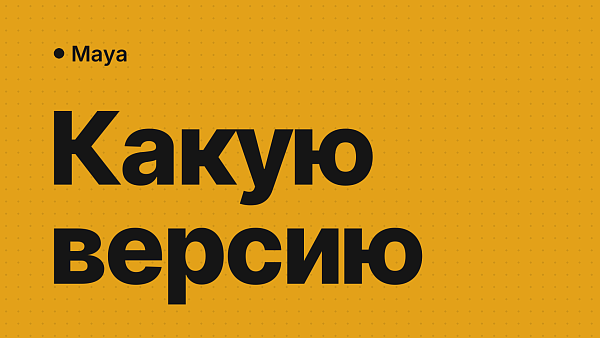 Autodesk Maya 2027, 2026, 2025, 2024, 2022: какую версию купить