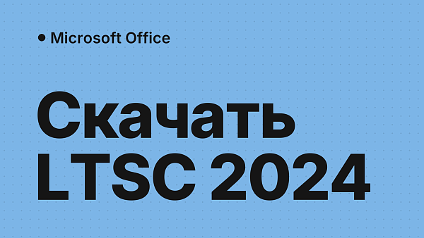 Скачать Office LTSC 2024 Professional Plus: русский образ, проверка и установка