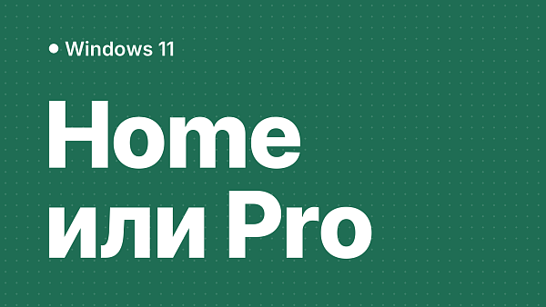 Какая Windows 11 лучше: Home или Pro