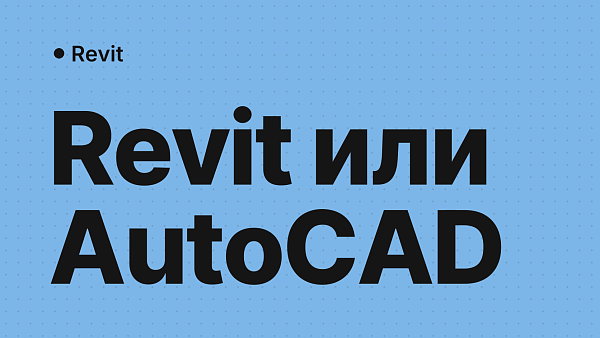 Revit или AutoCAD: в чём разница и какую программу выбрать