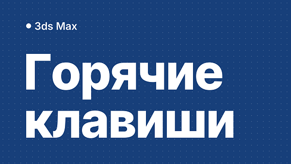 Горячие клавиши 3ds Max: актуальный список, как назначить свои и почему не работают